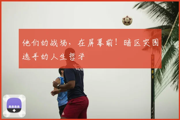 他们的战场，在屏幕前！暗区突围选手的人生哲学