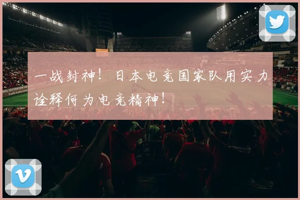 一战封神！日本电竞国家队用实力诠释何为电竞精神！