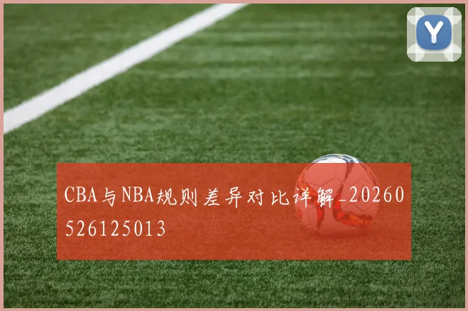 CBA与NBA规则差异对比详解_20260526125013