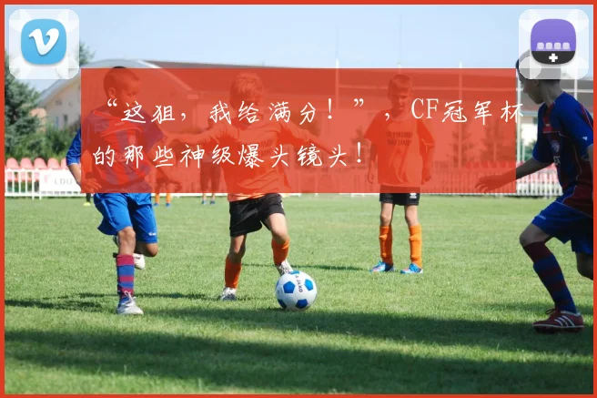 “这狙,我给满分!”,CF冠军杯的那些神级爆头镜头!