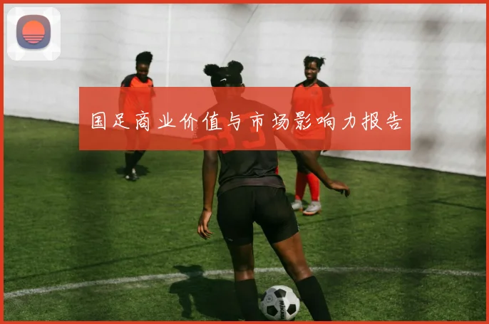 国足商业价值与市场影响力报告