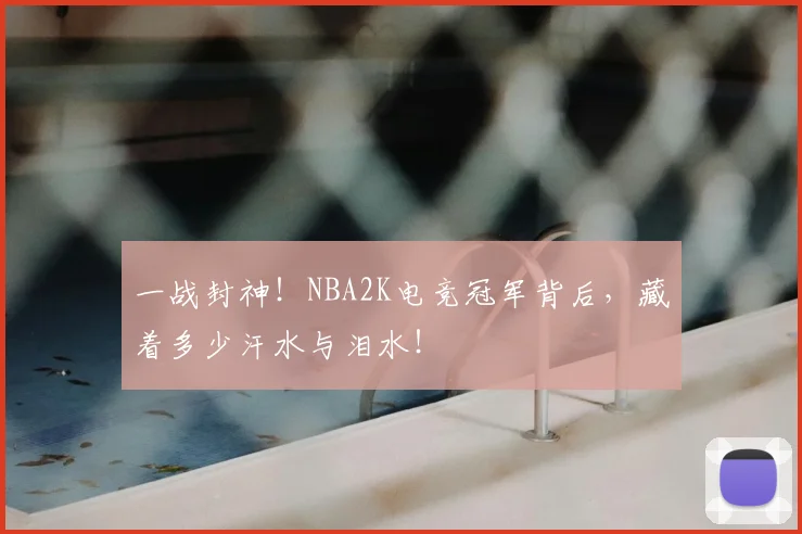 一战封神！NBA2K电竞冠军背后，藏着多少汗水与泪水！