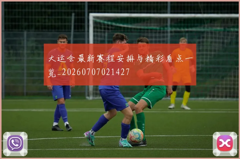 大运会最新赛程安排与精彩看点一览_20260707021427