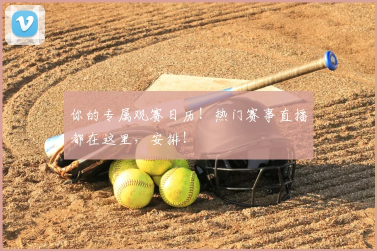 你的专属观赛日历！热门赛事直播都在这里，安排！